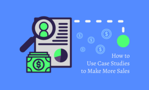 Featured image for the post How to Use Case Studies to Make More Sales